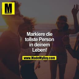 Markiere die tollste Person in deinem Leben!
