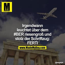 Irgendwann leuchtet über dem #BER riesengroß und stolz der Schriftzug: FERTI