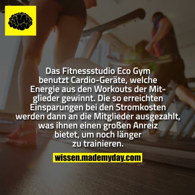 Das Fitnessstudio Eco Gym benutzt Cardio-Geräte, welche Energie aus den Workouts der Mitglieder gewinnt. Die so erreichten Einsparungen bei den Stromkosten werden dann an die Mitglieder ausgezahlt, was ihnen einen großen Anreiz bietet, um noch länger zu trainieren. - Inspiration, Zitate & Sprüche | MadeMyDay | Jetzt entdecken & teilen Das Fitnessstudio Eco Gym benutzt Cardio-Geräte, welche Energie aus den Workouts der Mitglieder gewinnt. Die so erreichten Einsparungen bei den Stromkosten werden dann an die Mitglieder ausgezahlt, was ihnen einen großen Anreiz bietet, um noch länger zu trainieren. - Inspirierendes Zitat mit Bild