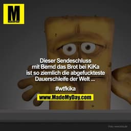 Dieser Sendeschluss mit Bernd das Brot bei KiKa ist so ziemlich die abgefuckteste Dauerschleife der Welt ...
#wtfkika