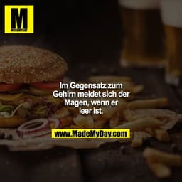 Im Gegensatz zum Gehirn meldet sich der Magen, wenn er leer ist.