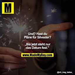 Und? Hast du Pläne für Silvester?
„Bis jetzt steht nur das Datum fest."