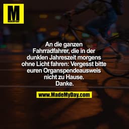 An die ganzen Fahrradfahrer, die in der dunklen Jahreszeit morgens ohne Licht fahren: Vergesst bitte euren Organspendeau