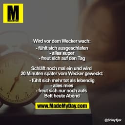 Wird vor dem Wecker wach:
- fühlt sich ausgeschlafen
- alles super
- freut sich auf den Tag
Schläft noch mal ein und wi