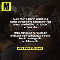 Auch nach 3 Jahren Beziehung ist das gemeinsame einschlafen fast immer wie die Übernachtungen bei Freunden. Man erzählt