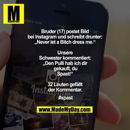 Bruder (17) postet Bild bei Instagram und schreibt drunter:
„Never let a Bitch dress me.“
Unsere Schwester kommentiert: