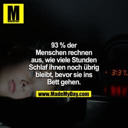93 % der Menschen rechnen aus, wie viele Stunden Schlaf ihnen noch übrig bleibt, bevor sie ins Bett gehen.