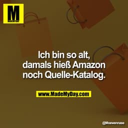 Ich bin so alt, damals hieß Amazon noch Quelle Katalog.