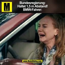 Bundesregierung:
Haltet 1,5 m Abstand!
BMW-Fahrer:
