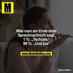 Was man am Ende einer Sprachnachricht sagt:
1%: „Tschüss.“
99%: „Und joa“
