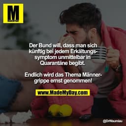 Der Bund will, dass man sich künftig bei jedem Erkältungssymptom unmittelbar in Quarantäne begibt.
Endlich wird das Th