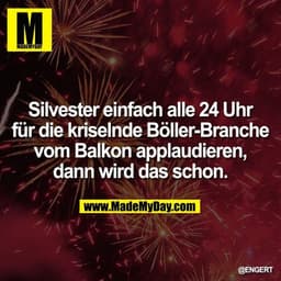 Silvester einfach alle 24 Uhr für die kriselnde Böller-Branche vom Balkon applaudieren, dann wird das schon.