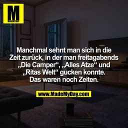 Manchmal sehnt man sich in die
Zeit zurück, in der man freitagabends
„Die Camper“, „Alles Atze“ und
„Ritas Welt“ gucken