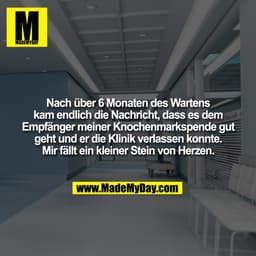 Nach über 6 Monaten des Wartens
kam endlich die Nachricht, dass es dem
Empfänger meiner Knochenmarkspende gut
geht und e