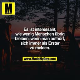 Es ist interessant,
wie wenig Menschen übrig
bleiben, wenn man aufhört,
sich immer als Erster
zu melden.