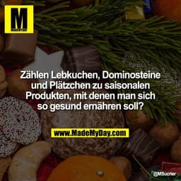 Zählen Lebkuchen, Dominosteine
und Plätzchen zu saisonalen
Produkten, mit denen man sich
so gesund ernähren soll?