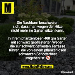 Die Nachbarn beschweren
sich, dass man wegen der Hitze
nicht mehr im Garten sitzen kann.
In ihrem pflanzenlosen 400 qm