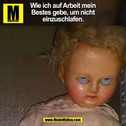 Wie ich auf Arbeit mein
Bestes gebe, um nicht
einzuschlafen.
(BILD)