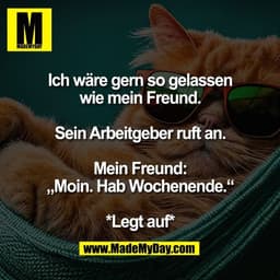 Ich wäre gern so gelassen
wie mein Freund.
Sein Arbeitgeber ruft an.
Mein Freund:
„Moin. Hab Wochenende.“
*Legt auf*