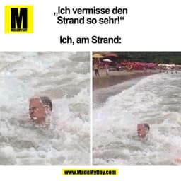 „Ich vermisse den
Strand so sehr!“
Ich, am Strand:
(BILD)