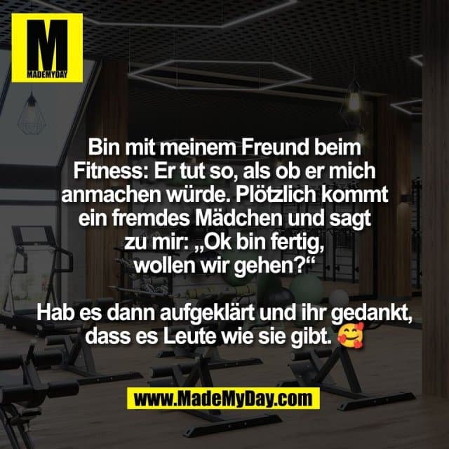 Bin mit meinem Freund beim
Fitness: Er tut so, als ob er mich
anmachen würde. Plötzlich kommt
ein fremdes Mädchen und sagt
zu mir: „Ok bin fertig,
wollen wir gehen?“
Hab es dann aufgeklärt und ihr gedankt,
dass es Leute wie sie gibt. 🥰 - Inspiration, Zitate & Sprüche | MadeMyDay | Jetzt entdecken & teilen Bin mit meinem Freund beim
Fitness: Er tut so, als ob er mich
anmachen würde. Plötzlich kommt
ein fremdes Mädchen und sagt
zu mir: „Ok bin fertig,
wollen wir gehen?“
Hab es dann aufgeklärt und ihr gedankt,
dass es Leute wie sie gibt. 🥰 - Inspirierendes Zitat mit Bild