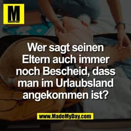 Wer sagt seinen
Eltern auch immer
noch Bescheid, dass
man im Urlaubsland
angekommen ist?