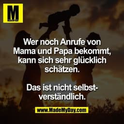 Wer noch Anrufe von
Mama und Papa bekommt,
kann sich sehr glücklich
schätzen.
Das ist nicht selbst-
verständlich.