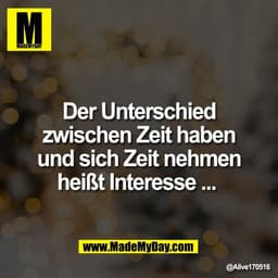 Der Unterschied
zwischen Zeit haben
und sich Zeit nehmen
heißt Interesse ...