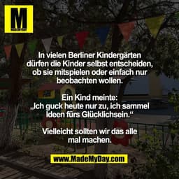 In vielen Berliner Kindergärten
dürfen die Kinder selbst entscheiden,
ob sie mitspielen oder einfach nur
beobachten woll