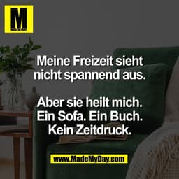 Meine Freizeit sieht
nicht spannend aus.
Aber sie heilt mich.
Ein Sofa. Ein Buch.
Kein Zeitdruck.