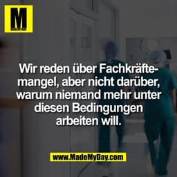 Wir reden über Fachkräfte-
mangel, aber nicht darüber,
warum niemand mehr unter
diesen Bedingungen
arbeiten will.