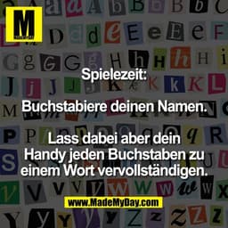 Spielezeit:
Buchstabiere deinen Namen.
Lass dabei aber dein
Handy jeden Buchstaben zu
einem Wort vervollständigen.
