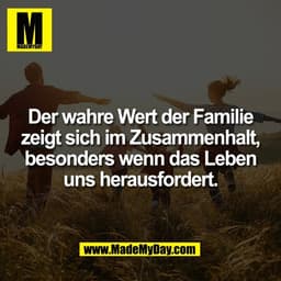 Der wahre Wert der Familie
zeigt sich im Zusammenhalt,
besonders wenn das Leben
uns herausfordert.