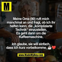 Meine Oma (90) ruft mich
manchmal an und fragt, ob ich ihr
helfen kann, die „komplizierte
Technik“ einzustellen.
Es geht