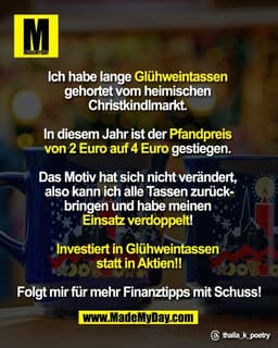 Ich habe lange Glühweintassen
gehortet vom heimischen Christkindlmarkt.
In diesem Jahr ist der Pfandpreis
von 2 Euro