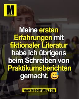 Meine ersten
Erfahrungen mit
fiktionaler Literatur
habe ich übrigens
beim Schreiben von
Praktikumsberichten
gemacht