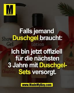 Falls jemand
Duschgel braucht:
Ich bin jetzt offiziell
für die nächsten
3 Jahre mit Duschgel-
Sets versorgt.