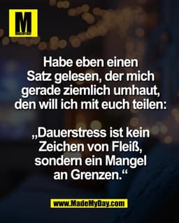 Habe eben einen
Satz gelesen, der mich
gerade ziemlich umhaut,
den will ich mit euch teilen:
„Dauerstress ist kein
Zeic