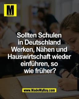 Sollten Schulen
in Deutschland
Werken, Nähen und
Hauswirtschaft wieder
einführen, so
wie früher?