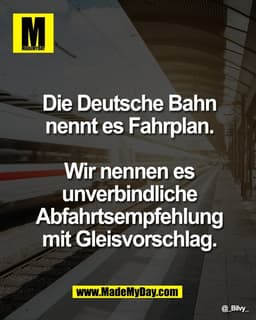 Die Deutsche Bahn
nennt es Fahrplan.
Wir nennen es
unverbindliche
Abfahrtsempfehlung
mit Gleisvorschlag.