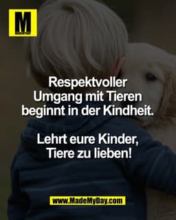 Respektvoller
Umgang mit Tieren
beginnt in der Kindheit.
Lehrt eure Kinder,
Tiere zu lieben!